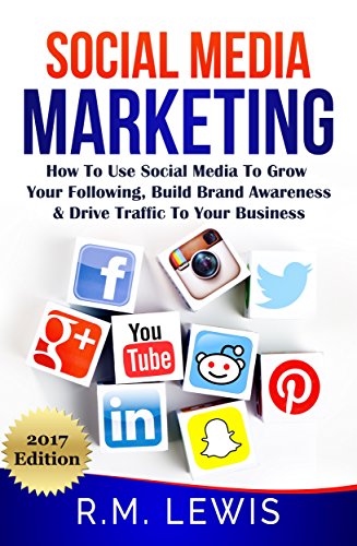 Social Media Marketing: Learn Strategies on How to Use FaceBook, YouTube, Instagram & Twitter to Grow Your Following, Build Brand Awareness and Drive Traffic to Your Business.