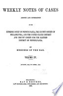 Weekly Notes of Cases Argued and Determined in the Supreme Court of Pennsylvania, the County Courts of Philadelphia, and the United States District and Circuit Courts for the Eastern District of Pennsylvania