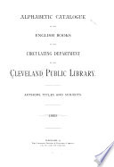 Alphabetic Catalogue of the English Books in the Circulating Department of the Cleveland Public Library. Authors, Titles and Subjects