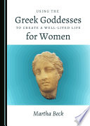 Using the Greek Goddesses to Create a Well-Lived Life for Women