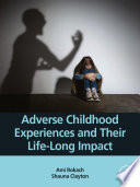 Adverse Childhood Experiences and Their Life-Long Impact