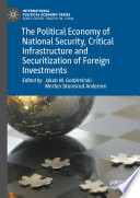 The Political Economy of National Security, Critical Infrastructure and Securitization of Foreign Investments