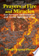 PRAYERS of FIRE and MIRACLES : For Persons' Deliverances and Great Spiritual Wars