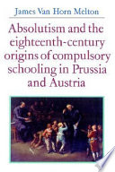 Absolutism and the Eighteenth-Century Origins of Compulsory Schooling in Prussia and Austria