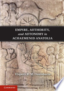 Empire, Authority, and Autonomy in Achaemenid Anatolia