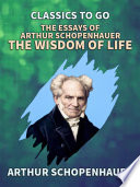 The Essays of Arthur Schopenhauer: the Wisdom of Life