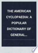 THE AMERICAN CYCLOPAEDIA: A POPULAR DICTIONARY OF GENERAL KNOWLEDGE.