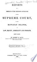 Reports of a Portion of the Decisions Rendered by the Supreme Court of the Hawaiian Islands in Law, Equity, Admiralty, and Probate