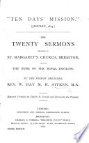 “Ten Days Mission,” January, 1875. The Twenty Sermons Preached in St. Margaret's Church, Brighton, and in the Dome of the Royal Pavilion ... Reported Verbatim ... and Revised by the Preacher. (Third Edition.).