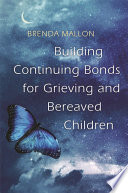 Building Continuing Bonds for Grieving and Bereaved Children