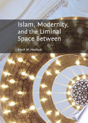 Islam, Modernity, and the Liminal Space Between