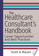 The Healthcare Consultant's Handbook: Career Opportunities and Best Practices