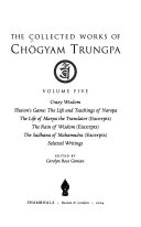 The Collected Works of Chögyam Trungpa: Crazy wisdom ; Illusion's game: the life and teachings of Naropa ; The life of Marpa the Translator (excerpts) ; The rain of wisdom (excerpts) ; The Sadhana of Mahamudra (excerpts) ; Selected writers