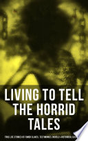 LIVING TO TELL THE HORRID TALES: True Life Stories of Fomer Slaves, Testimonies, Novels & Historical Documents