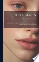 Skin Diseases, Including Their Definition, Symptoms, Diagnosis, Prognosis, Morbid Anatomy and Treatment