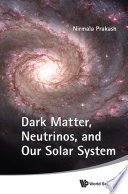 Dark Matter, Neutrinos, And Our Solar System