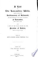 A List of the Lancashire Wills, Proved Within the Archdeaconry of Richmond, and Now Preserved in the Court of Probate at Lancaster, from 1748 to [1837]