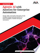 Ultimate Agentic AI with AutoGen for Enterprise Automation: Design, Build, And Deploy Enterprise-Grade AI Agents Using LLMs and AutoGen To Power Intelligent, Scalable Enterprise Automation