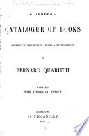 A General Catalogue of Books Offered to the Public at the Affixed Prices by Bernard Quaritch ...