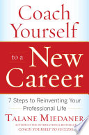 Coach Yourself to a New Career: 7 Steps to Reinventing Your Professional Life