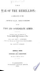 The War of the Rebellion: v. 1-53 [serial no. 1-111] Formal reports, both Union and Confederate, of the first seizures of United States property in the southern states, and of all military operations in the field, with the correspondence, order and returns relating specially thereto. 1880-1898. 111 v