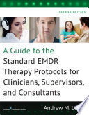 A Guide to the Standard EMDR Therapy Protocols for Clinicians, Supervisors, and Consultants, Second Edition