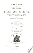 The Laws of New Jersey Relating to Banks and Banking, Trust Companies and Safe Deposit Corporations in Force March 24, 1899