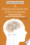 A Practical Guide for Policy Analysis: The Eightfold Path to More Effective Problem Solving 4E