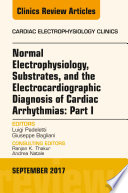 Normal Electrophysiology, Substrates, and the Electrocardiographic Diagnosis of Cardiac Arrhythmias: Part I, An Issue of the Cardiac Electrophysiology Clinics, E-Book