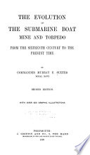 The Evolution of the Submarine Boat, Mine, and Torpedo, from the Sixteenth Century to the Present Time