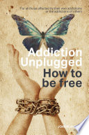 Addiction Unplugged : How To Be free