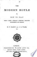 The Modern Hoyle; Or, How to Play Whist-chess-cribbage-dominoes-draughts-backgammon, & Besique ...
