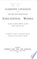 A Classified Catalogue of School, College, Classical, Training, and General Educational Works in Use in Great Britain, Etc