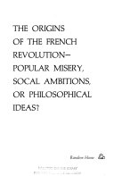 The Origins of the French Revolution--popular Misery, Social Ambitions, Or Philosophical Ideas?
