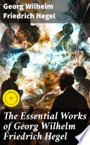 The Essential Works of Georg Wilhelm Friedrich Hegel