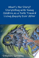 WhatÕs the Story: Storytelling with Young Children as a Path Toward Living Happily Ever After