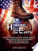 Horrific Hell on Earth: Anglo-American New World Order, the Iranian Green Movement, and the Perilous Path to Planetary Peonage