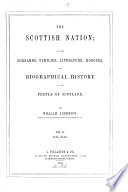 The Scottish Nation; Or The Surnames, Families, Literature, Honours, and Biographical History of the People of Scotland. [With Plates and Illustrations, Including Portraits.]