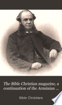 The Bible Christian magazine, a continuation of the Arminian magazine