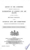Report of the Committee Appointed to Inquire Into the Distribution of Science and Art Grants, in which is Included a Revised Edition of the Science and Art Directory Embodying the Recommendations of the Committee