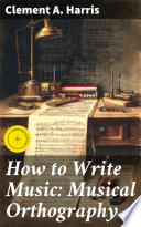 How to Write Music: Musical Orthography