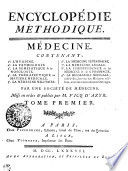 ENCYCLOPÉDIE MÉTHODIQUE. MÉDECINE. CONTENANT, 1. L'HYGIÈNE. 2. LA PATHOLOGIE. 3. LA SÉMÉIOTIQUE & la NOSOLOGIE. 4. LA THÉRAPEUTIQUE ou MATIÈRE MÉDICALE. 5. LA MÉDECINE MILITAIRE. 6. LA MÉDECINE VÉTÉRINAIRE. 7. LA MÉDECINE LÉGALE. 8. LA JURISPRUDENCE de la MÉDECINE & de la PHARMACIE. 9. LA BIOGRAPHIE MÉDICALE, c'est-à-dire, les vies des Médecins célèbres, avec des notices de leurs Ouvrages. PAR UNE SOCIÉTÉ DE MÉDECINS. Mise en ordre [et] publiée par M. VICQ D'AZYR.