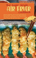The Super Simple Air Fryer Cookbook