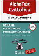Alpha Test. Cattolica. Esercizi commentati per l'ammissione a medicina, odontoiatria, professioni sanitarie dell'Università cattolica del sacro cuore di Roma