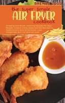 The Super Simple Air Fryer Cookbook
