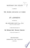 Happiness and Utility as Promoted by the Higher Education of Women. An Address Delivered in Opening the Sixth Session of the Edinburgh Ladies' Educational Association on the 5th November 1872