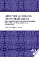 Primordial Landscapes, Incorruptible Bodies