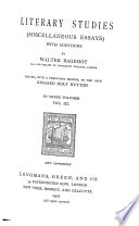 Literary Studies (Miscellaneous Essays): Letters on the Coup d'etat of 1851. Caesarism as it existed in 1865. Oxford. Bishop Butler. The ignorance of man. On the emotion of conviction. The metaphysical basis of toleration. The public worship regulation bill. Henry Crabb Robinson. Bad lawyers or good. The Crédit Mobilier and banking companies in France. Memoir of the Right Honourable James Wilson. The chances of a long conservative régime in England. Boscastle. Mr. Grote