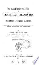An Elementary Treatise on Practical Chemistry and Qualitative Inorganic Analysis