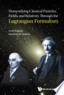 Demystifying Classical Particles, Fields, And Relativity Through The Lagrangian Formalism